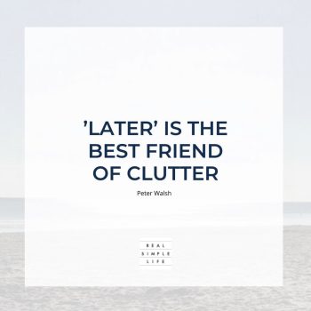 Later is the best friend of clutter